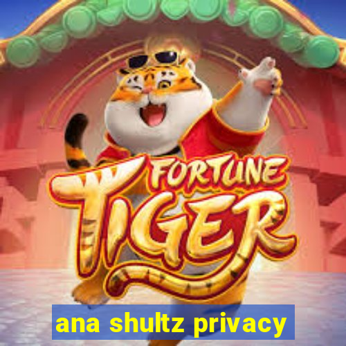 ana shultz privacy